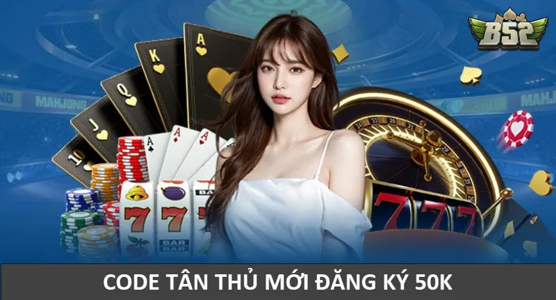 Code tân thủ 50K cho người mới tham gia lần đầu