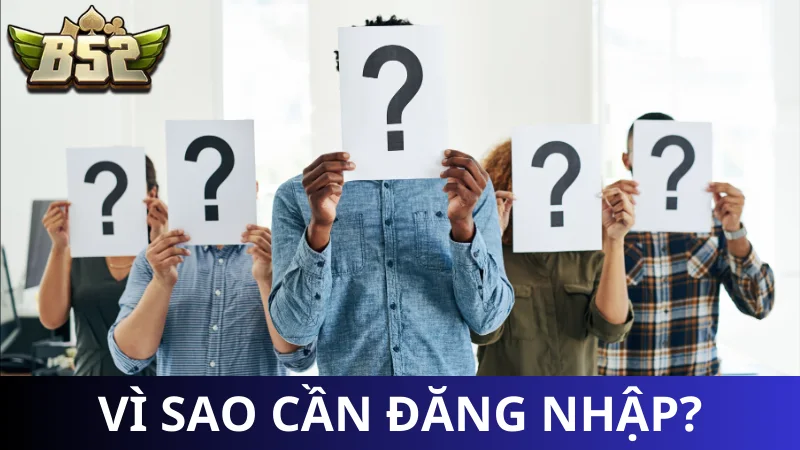 Vì sao bạn cần đăng nhập B52 Club